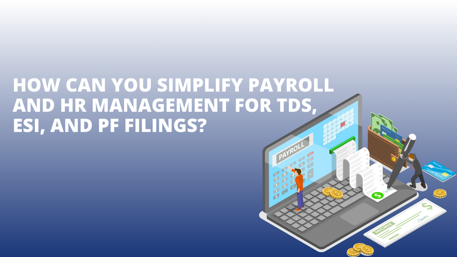 How Can You Simplify Payroll and HR Management for TDS, ESI, and PF Filings (1)