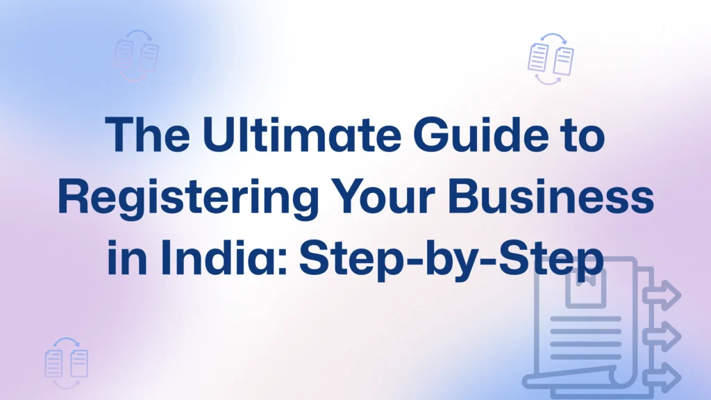 The Ultimate Guide To Registering Your Business In India