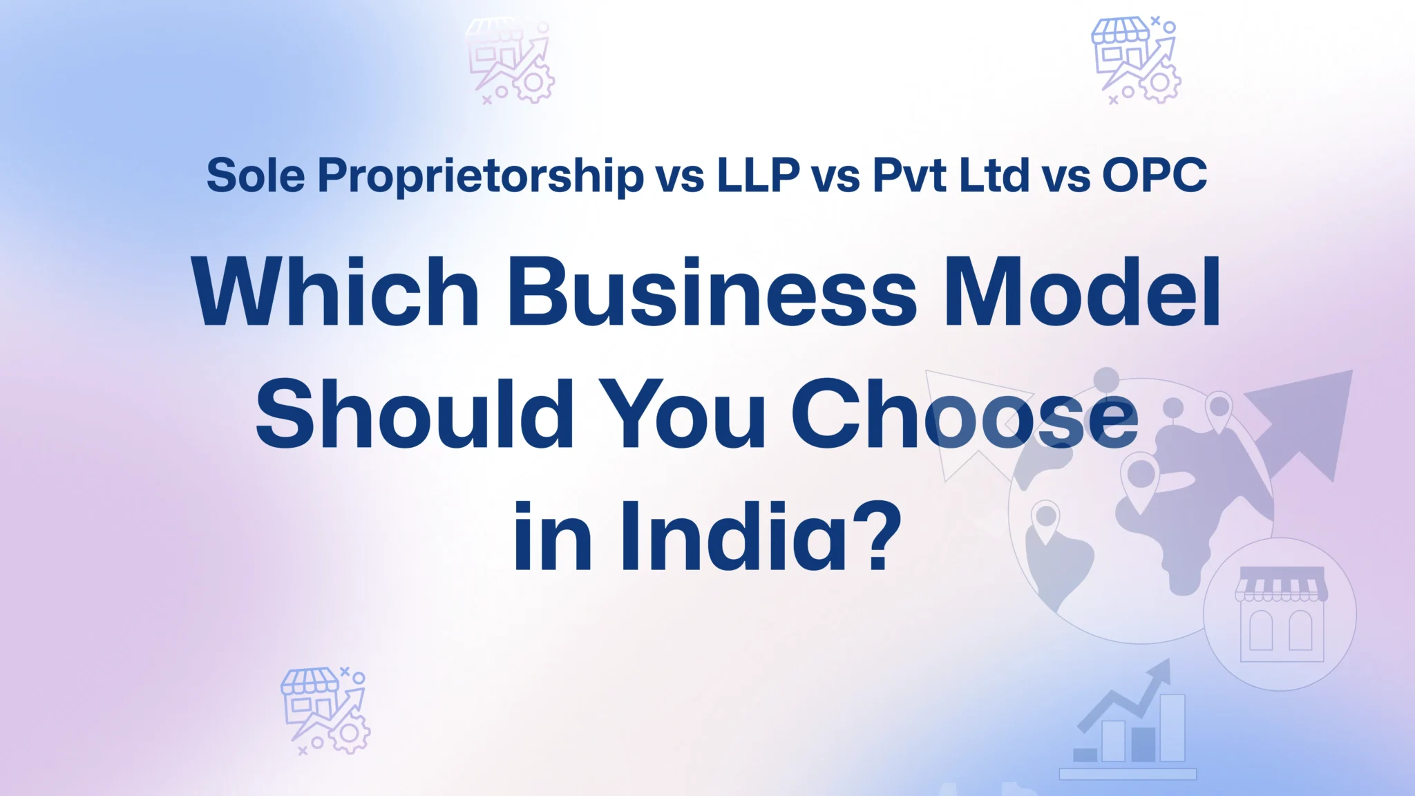Sole Proprietorship vs LLP vs Pvt Ltd vs OPC